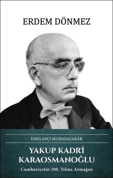 Erdem DönmezTarihi Biyografi ve Otobiyografi KitaplarıYakup Kadri Karaosmanoğlu: İnkılapçı Muhafazakar