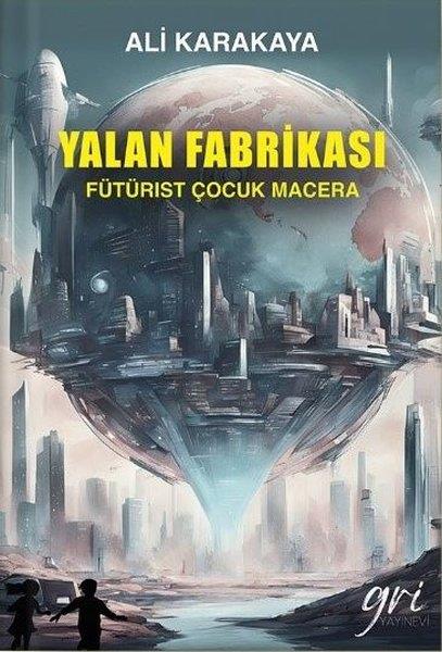 Ali KarakayaHikaye (Öykü) KitaplarıYalan Fabrikası - Fütürist Çocuk  Macera