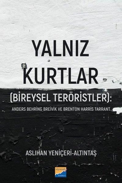 Aslıhan Yeniçeri AltıntaşDünya Siyaseti ve PolitikasıYalnız Kurtlar (Bireysel Teröristler) Anders Behring Breivik ve Brenton Harris Tarrant