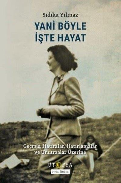 Sıdıka YılmazAnı & Mektup & Günlük KitaplarıYani Böyle İşte Hayat - Geçmiş Hatıralar Hatırlamalar ve Unutmalar Üzerine