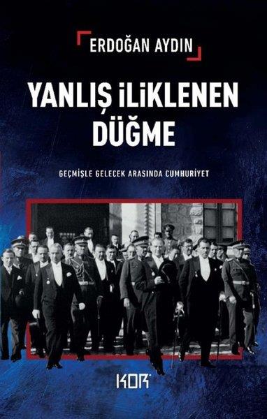 Erdoğan AydınTürk Tarihi Araştırmaları KitaplarıYanlış İliklenen Düğme - Geçmişle Gelecek Arasında Cumhuriyet