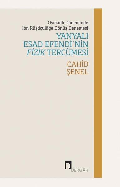 Cahid ŞenelFelsefe BilimiYanyalı Esad Efendi'nin Fizik Tercümesi - Osmanlı Döneminde İbn Rüşdçülüğe Dönüş Denemesi