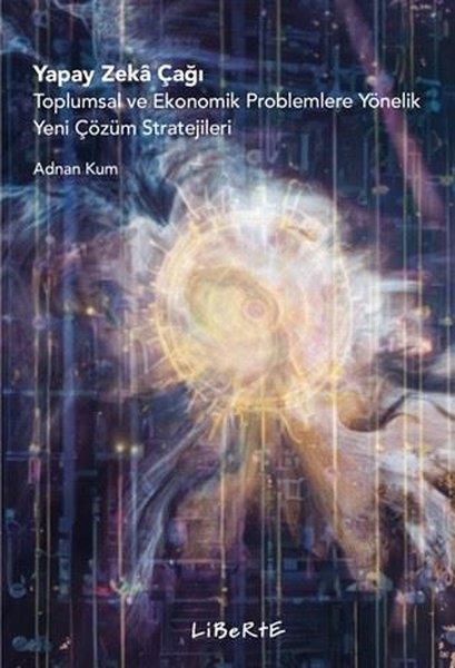 Adnan KumEkonomi KitaplarıYapay Zeka Çağı - Toplumsal ve Ekonomik Problemlere Yönelik Yeni Çözüm Stratejileri