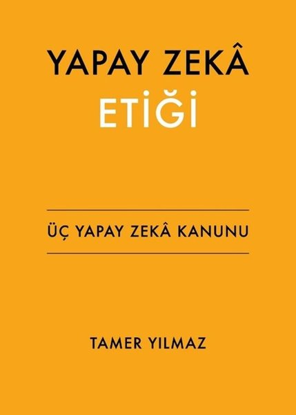 Tamer YılmazFelsefe BilimiYapay Zeka Etiği - Üç Yapay Zeka Kanunu