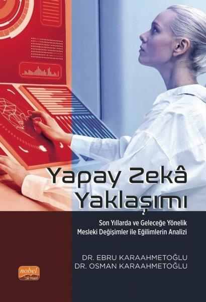 Ebru KaraahmetoğluBilim - Teknik - MühendislikYapay Zeka Yaklaşımı - Son Yıllarda ve Geleceğe Yönelik Mesleki Değişimler ile Eğilimlerin Analizi
