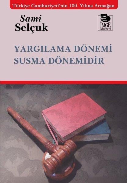 Sami SelçukHukuk Üzerine KitaplarYargılama Dönemi Susma Dönemidir