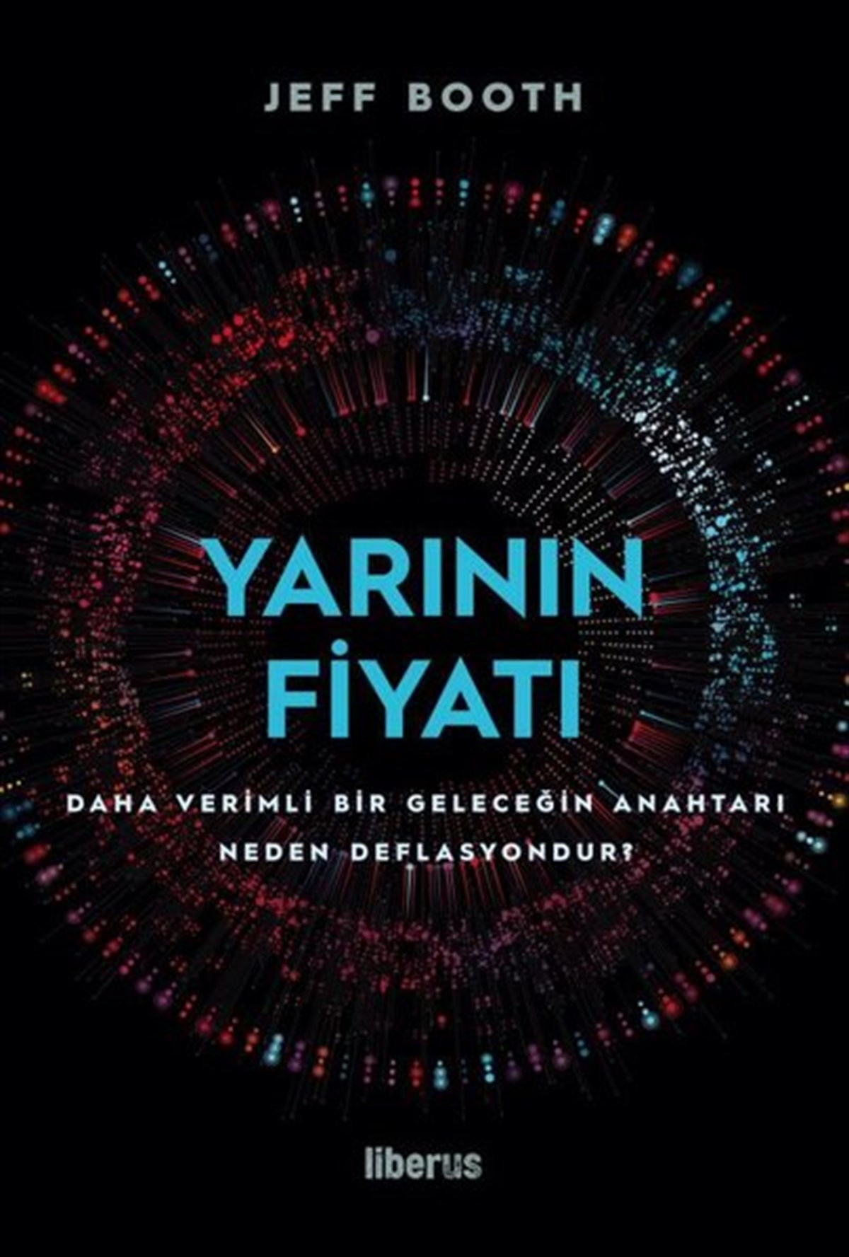 Jeff BoothEkonomi KitaplarıYarının Fiyatı: Daha Verimli Bir Geleceğin Anahtarı Neden Deflasyondur?