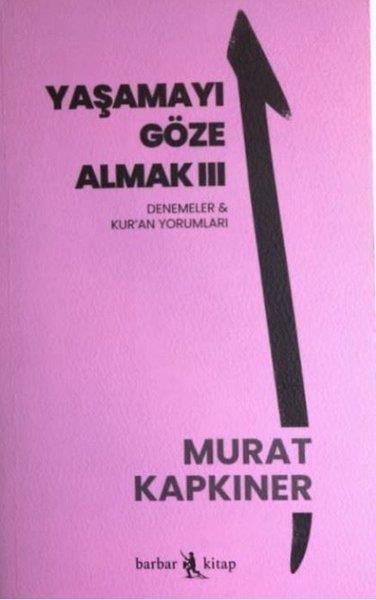 Murat KapkınerFelsefe BilimiYaşamayı Göze Almak 3 - Denemeler ve Kur'an Yorumları