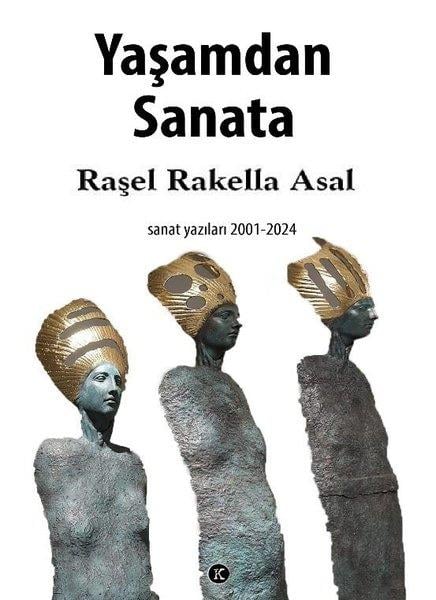 Raşel Rakella AsalSanat Kuramı KitaplarıYaşamdan Sanata: Sanat Yazıları 2001 - 2024