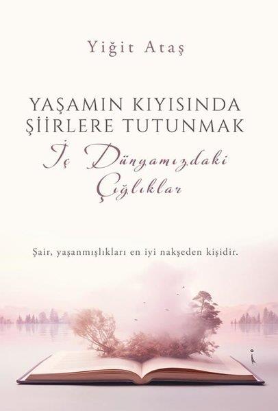 Yiğit AtaşTürk ŞiiriYaşamın Kıyısında Şiirlere Tutunmak - İç Dünyamızdaki Çığlıklar