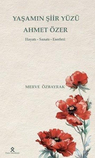 Merve ÖzbayrakEleştiri & Kuram & İnceleme KitaplarıYaşamın Şiir Yüzü Ahmet Özer: Hayatı - Sanatı - Eserleri