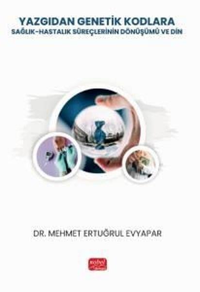 Mehmet Ertuğrul EvyaparDigerYazgıdan Genetik Kodlara: Sağlık - Hastalık Süreçlerinin Dönüşümü ve Din
