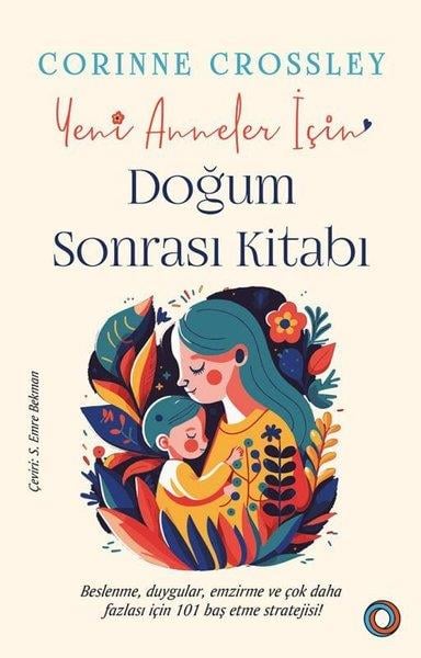 Corinne CrossleyAile - ÇocukYeni Anneler İçin Doğum Sonrası Kitabı - Beslenme Duygular Emzirme ve Çok Daha Fazlası İçin 101 Ba
