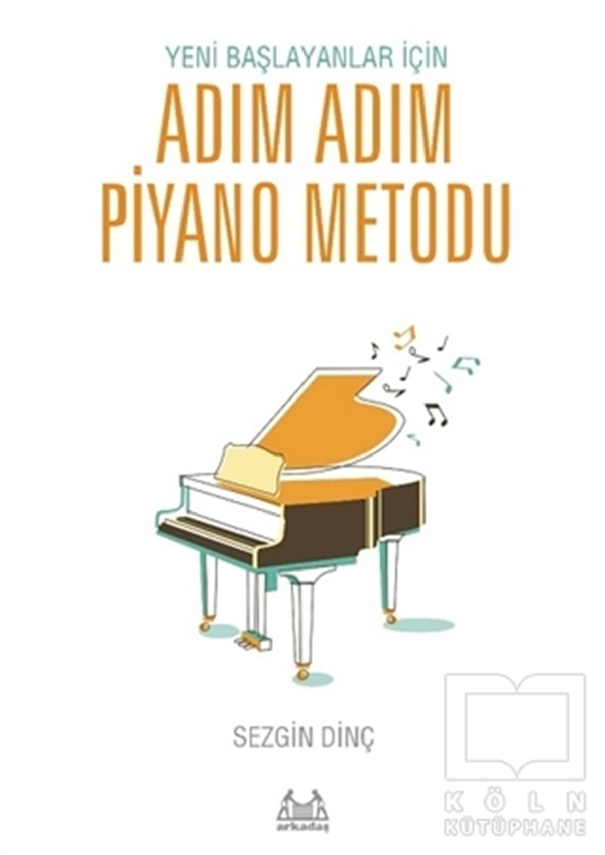Sezgin DinçBildungsbücherYeni Başlayanlar İçin Adım Adım Piyano Metodu