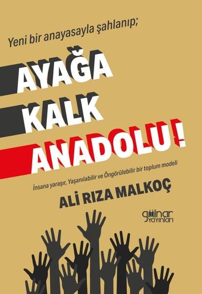 Ali Rıza MalkoçDeneme KitaplarıYeni Bir Anayasayla Şahlanıp; Ayağa Kalk Anadolu! İnsana Yaraşır, Yaşanılabilir ve Öngörülebilir Bir Toplum Modeli