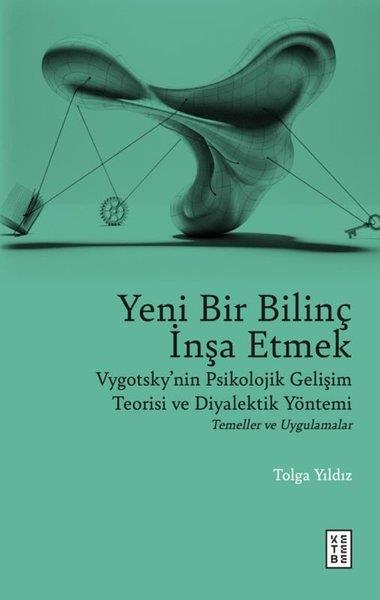 Tolga YıldızPsikoloji KitaplarıYeni Bir Bilinç İnşa Etmek - Vygotsky'nin Psikolojik Gelişim Teorisi ve Diyalektik Yöntemi Temeller