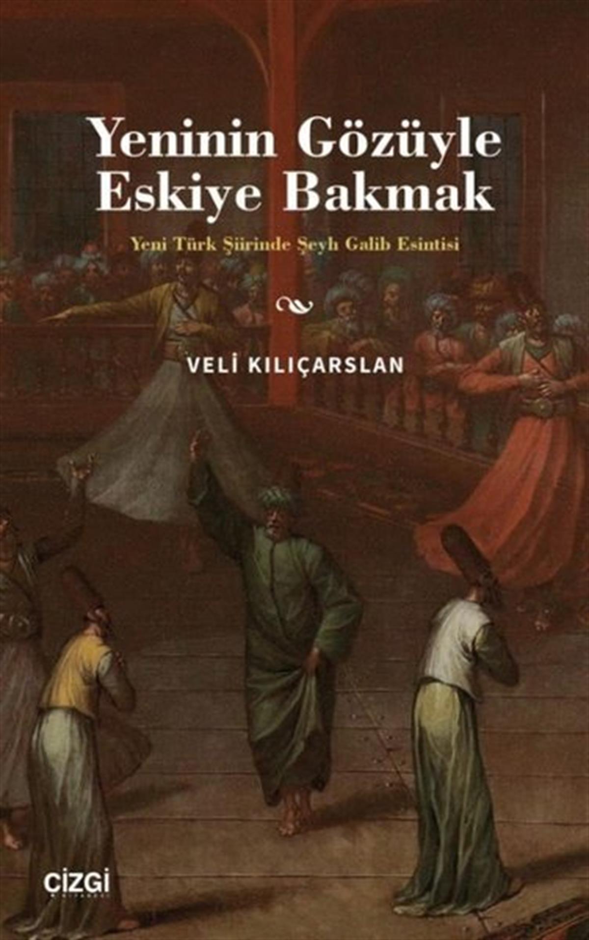 Veli KılıçarslanEleştiri & Kuram & İnceleme KitaplarıYeninin Gözüyle Eskiye Bakmak - Yeni Türk Şiirinde Şeyh Galib Esintisi
