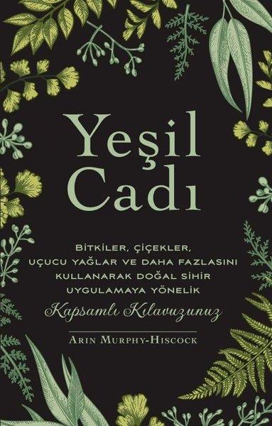 Arin Murphy HiscockKişisel Gelişim KitaplarıYeşil Cadı - Bitkiler Çiçekler Uçucu Yağlar ve Daha Fazlasını Kullanarak Doğal Sihir Uygulamaya Yönelik