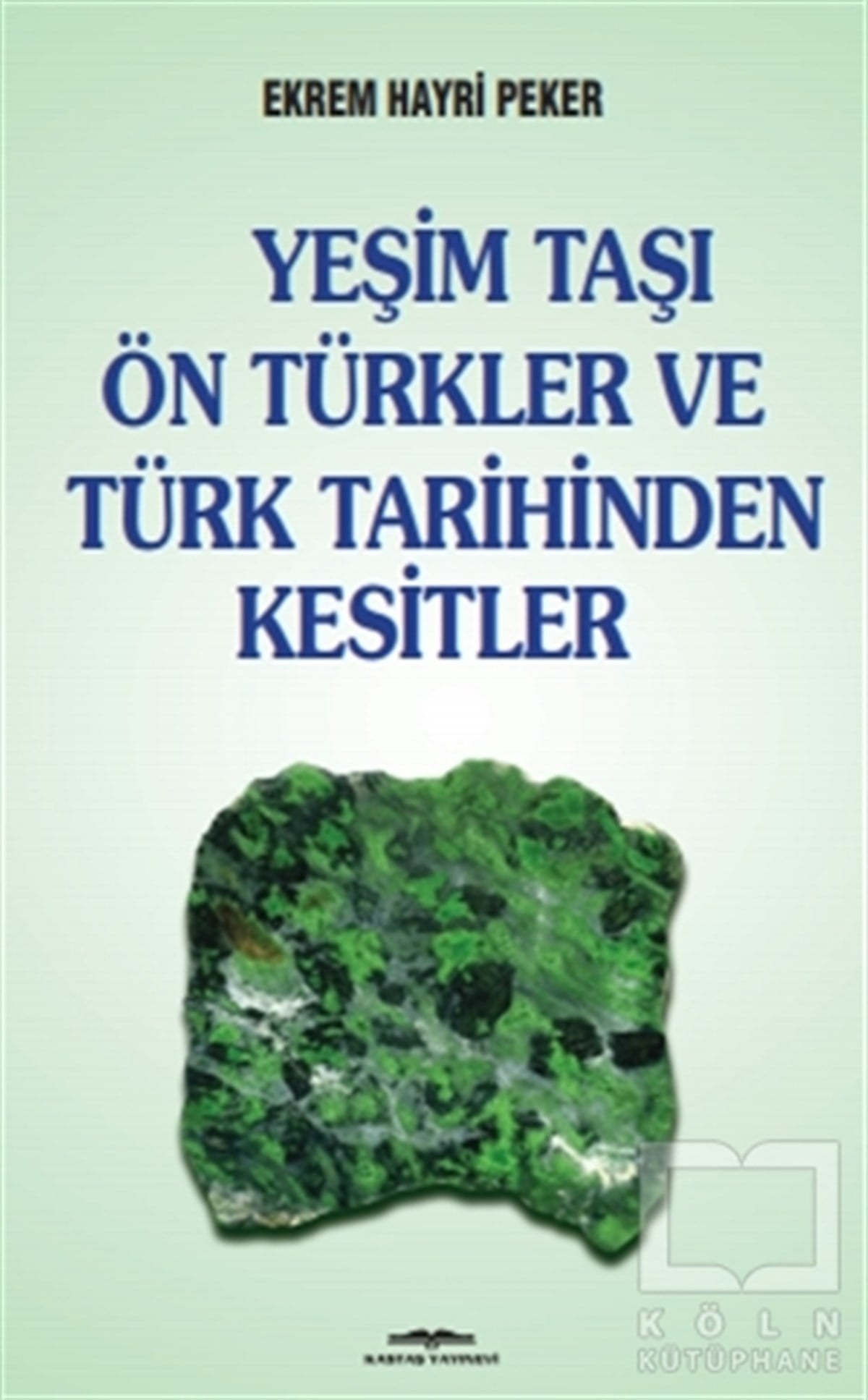 Ekrem Hayri PekerAraştırma - İncelemeYeşim Taşı  Ön Türkler ve Türk Tarihinden Kesitler