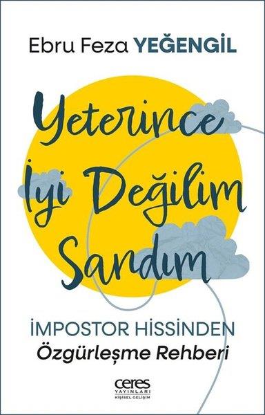 Ebru Feza YeğengilKişisel Gelişim KitaplarıYeterince İyi Değilim Sandım - İmpostor Hissinden Özgürleşme Rehberi