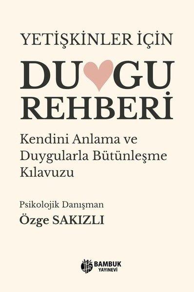 Özge SakızlıPsikoloji KitaplarıYetişkinler İçin Duygu Rehberi - Kendini Anlama ve Duygularla Bütünleşme Kılavuzu