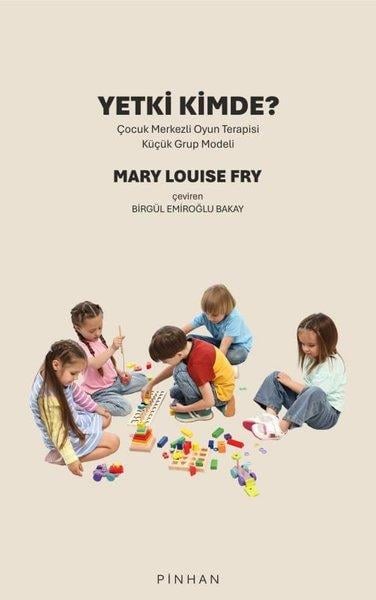 Mary Louise FryPsikoloji KitaplarıYetki Kimde? Çocuk Merkezli Oyun Terapisi Küçük Grup Modeli