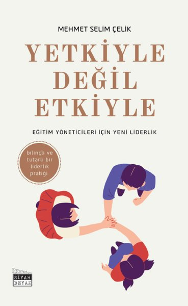 Mehmet Selim ÇelikKişisel Gelişim KitaplarıYetkiyle Değil Etkiyle - Eğitim Yöneticileri İçin Yeni Liderlik - Bilinçli ve Tutarlı Bir Liderlik Pratiği