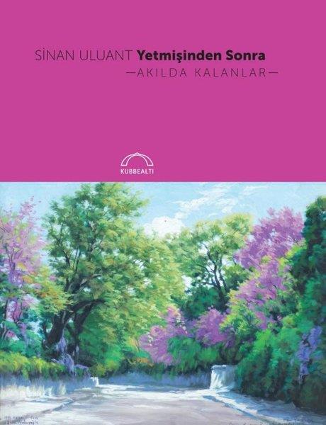 Sinan UluantAnlatıYetmişinden Sonra Akılda Kalanlar