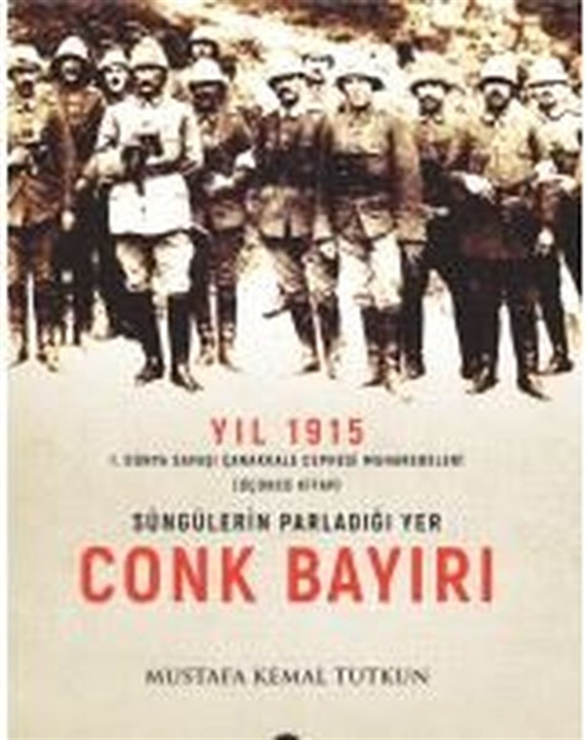 Mustafa Kemal TutkunOsmanli TarihiYıl 1915 - Süngülerin Parladığı Yer Conkbayırı