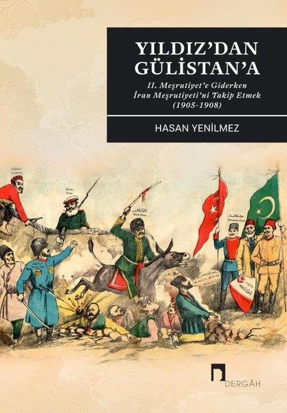 Hasan YenilmezOsmanli TarihiYıldız'dan Gülistan'a - 2. Meşrutiyet'e Giderken İran Meşrutiyeti'ni Takip Etmek (1905 - 1908)