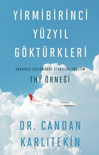 Candan KarlıtekinYönetim / İş Geliştirme / KaliteYirmibirinci Yüzyıl Göktürkleri: Havayolu Sektöründe Stratejik Yönetim: THY Örneği