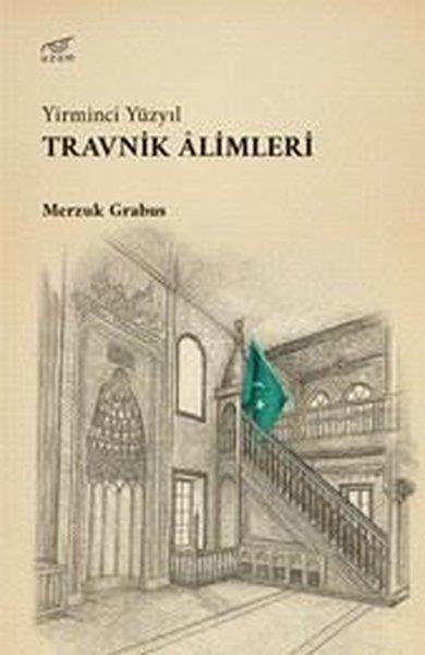 Merzuk GrabusOsmanli TarihiYirminci Yüzyıl - Travnik Alimleri