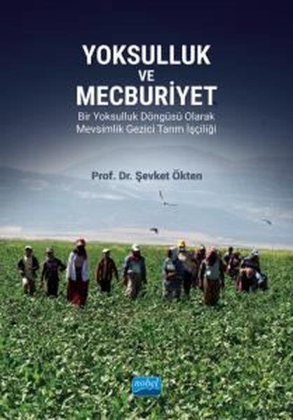 Şevket ÖktenSosyoloji KitaplarıYoksulluk ve Mecburiyet - Bir Yoksulluk Döngüsü Olarak Mevsimlik Gezici Tarım İşçiliği