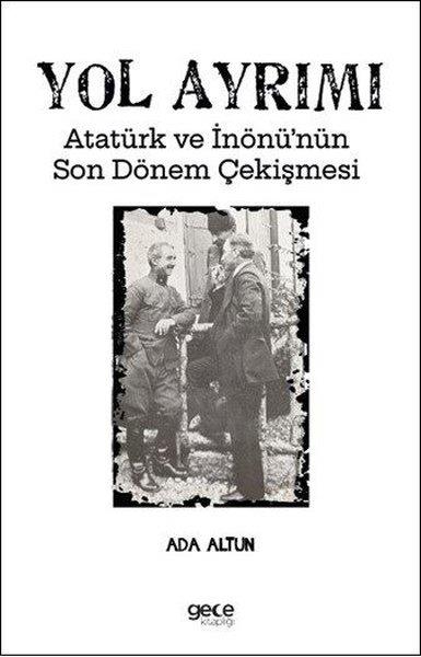 Ada AltunTürkiye ve Cumhuriyet Tarihi KitaplarıYol Ayrımı - Atatürk ve İnönü'nün Son Dönem Çekişmesi