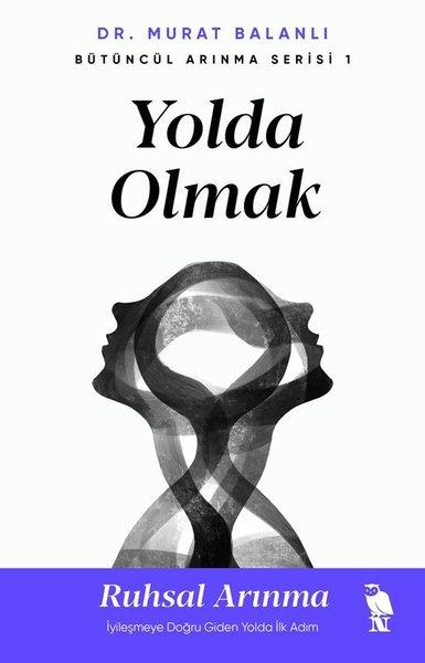 Murat BalanlıKişisel Gelişim KitaplarıYolda Olmak: Ruhsal Arınma - İyileşmeye Doğru Giden Yolda İlk Adım - Bütüncül Arınma Serisi 1