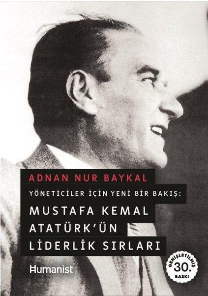 Adnan Nur BaykalYönetim / İş Geliştirme / KaliteYöneticiler İçin Yeni Bir Bakış: Mustafa Kemal Atatürkün Liderlik Sırları