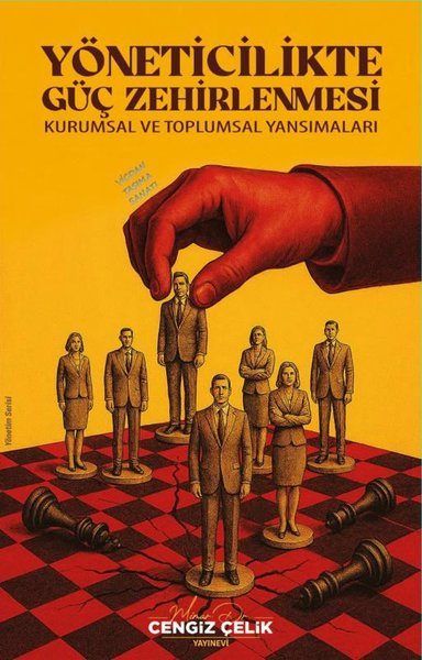 Cengiz ÇelikYönetim / İş Geliştirme / KaliteYöneticilikte Güç Zehirlenmesi - Kurumsal ve Toplumsal Yansımaları