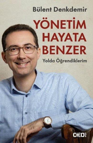 Bülent DenkdemirYönetim / İş Geliştirme / KaliteYönetim Hayata Benzer-Yolda Öğrendiklerim
