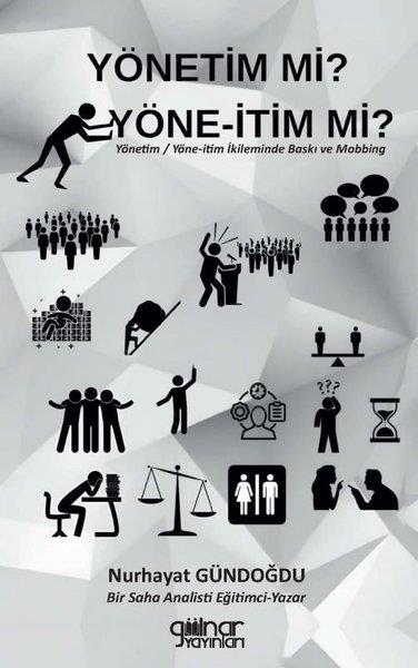 Nurhayat GündoğduYönetim / İş Geliştirme / KaliteYönetim mi? Yöne-İtim mi? Yönetim - Yöne-İtim İkileminde Baskı ve Mobbing