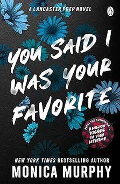Monica MurphyRomanceYou Said I Was Your Favorite : The exciting next instalment in The Lancaster Prep series!