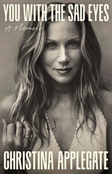 Christina ApplegateBiography (History)You with the Sad Eyes A Memoir
