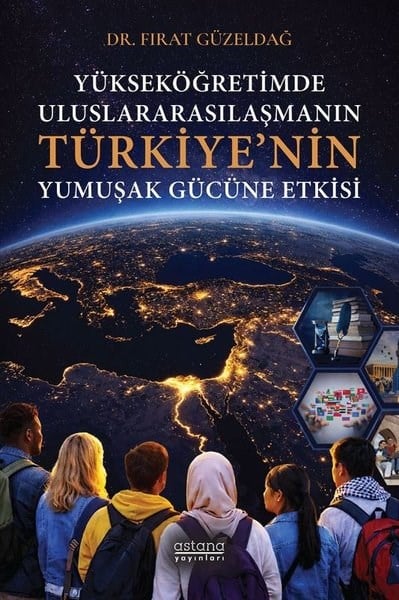 Fırat GüzeldağDünya Siyaseti ve PolitikasıYükseköğretimde Uluslararasılaşmanın Türkiye'nin Yumuşak Gücüne Etkisi