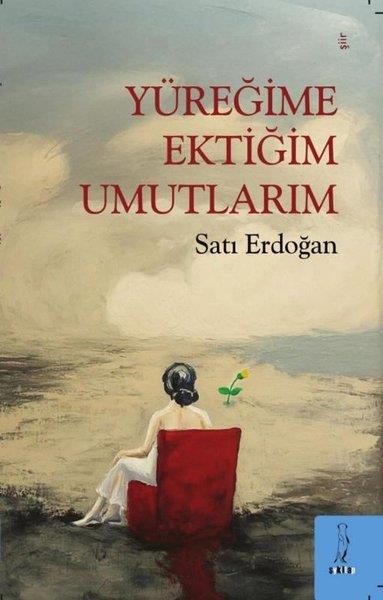Satı ErdoğanTürk ŞiiriYüreğime Ektiğim Umutlarım