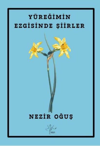 Nezir OğuşTürk ŞiiriYüreğimin Ezgisinde Şiirler