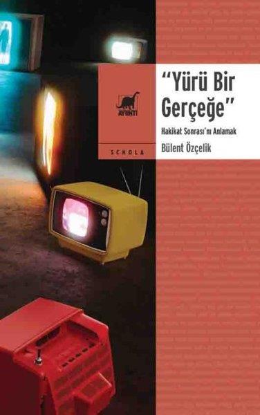 Bülent ÖzçelikFelsefe BilimiYürü Bir Gerçeğe - Hakikat Sonrası'nı Anlamak