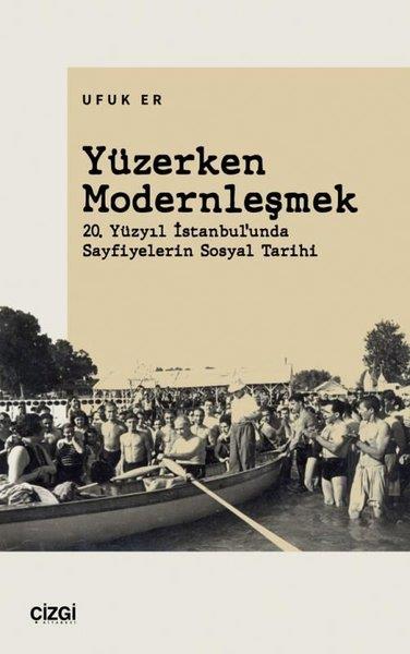 Ufuk ErTürkiye ve Cumhuriyet Tarihi KitaplarıYüzerken Modernleşmek - 20. Yüzyıl İstanbul'unda Sayfiyelerin Sosyal Tarihi