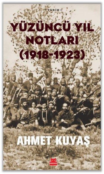 Ahmet KuyaşTürkiye ve Cumhuriyet Tarihi KitaplarıYüzüncü Yıl Notları (1918 - 1923)