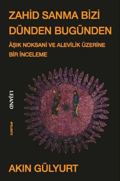 Akın GülyurtFelsefe BilimiZahid Sanma Bizi Dünden Bugünden - Aşık Noksani ve Alevilik Üzerine Bir İnceleme