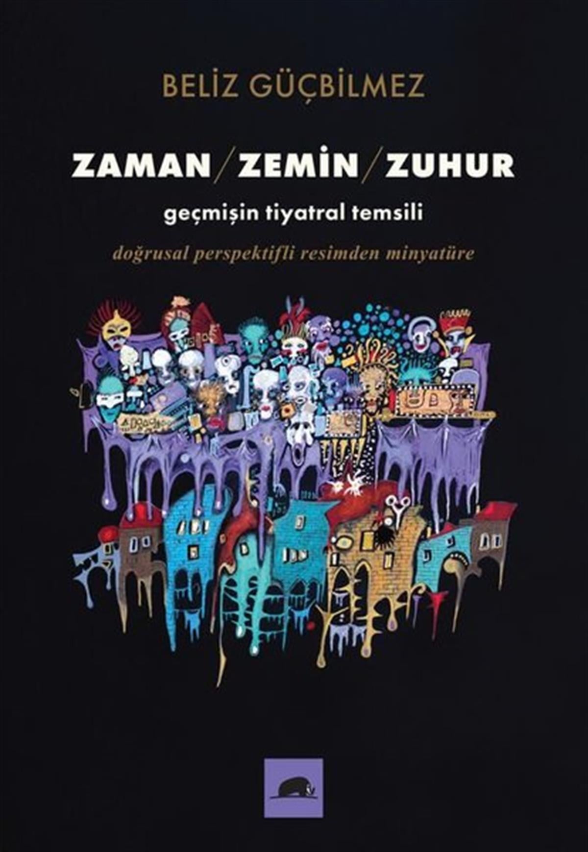 Beliz GüçbilmezSanat Kuramı KitaplarıZaman - Zemin - Zuhur: Geçmişin Tiyatral Temsili - Doğrusal Perspektifli Resimden Minyatüre