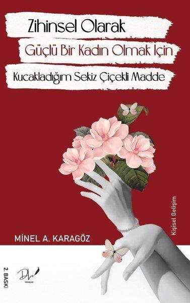 Minel Ayşe KaragözKişisel Gelişim KitaplarıZihinsel Olarak Güçlü Bir Kadın Olmak İçin Kucakladığım Sekiz Çiçekli Madde